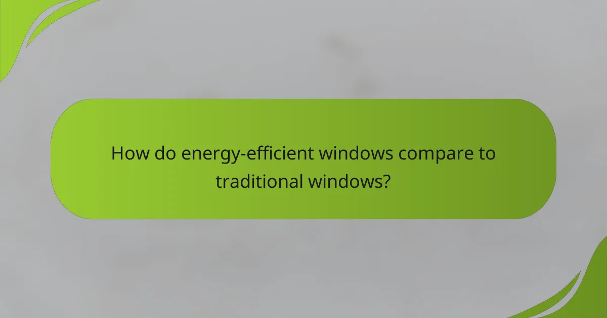 How do energy-efficient windows compare to traditional windows?