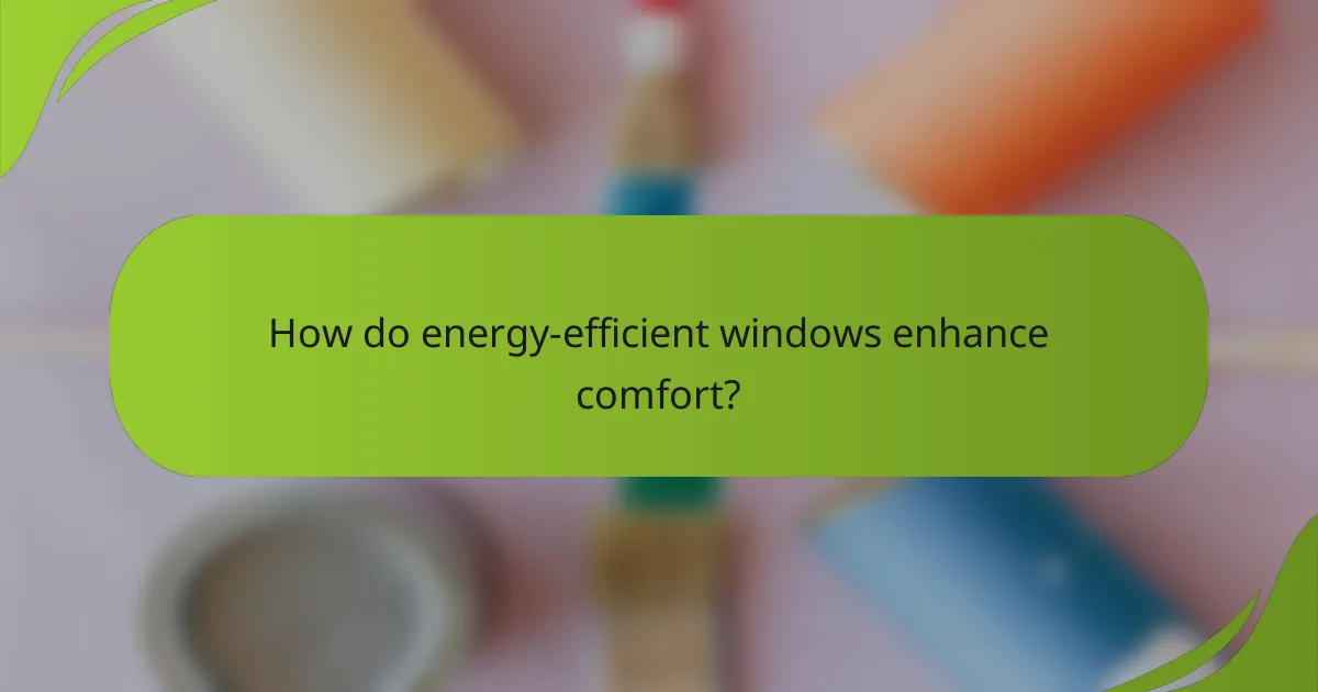 How do energy-efficient windows enhance comfort?