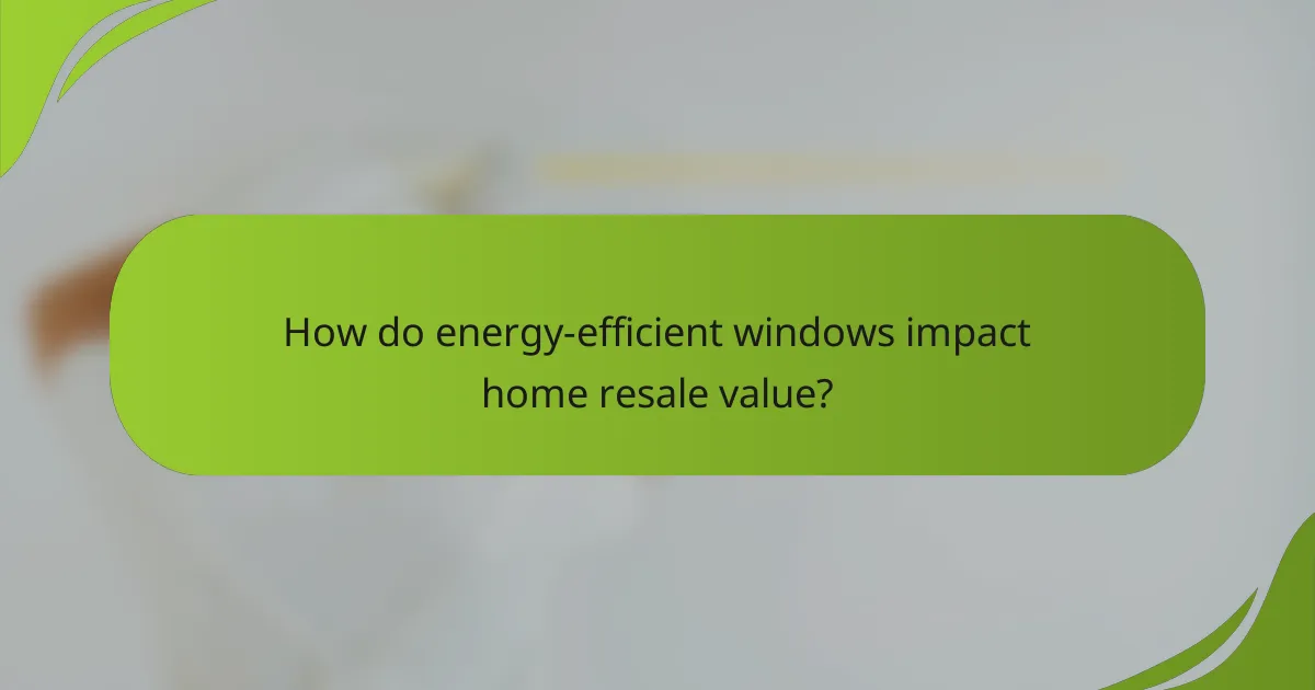How do energy-efficient windows impact home resale value?