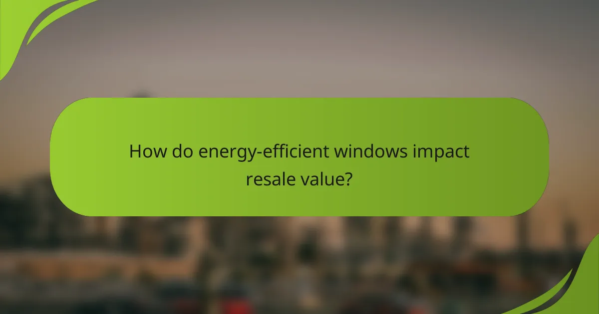 How do energy-efficient windows impact resale value?