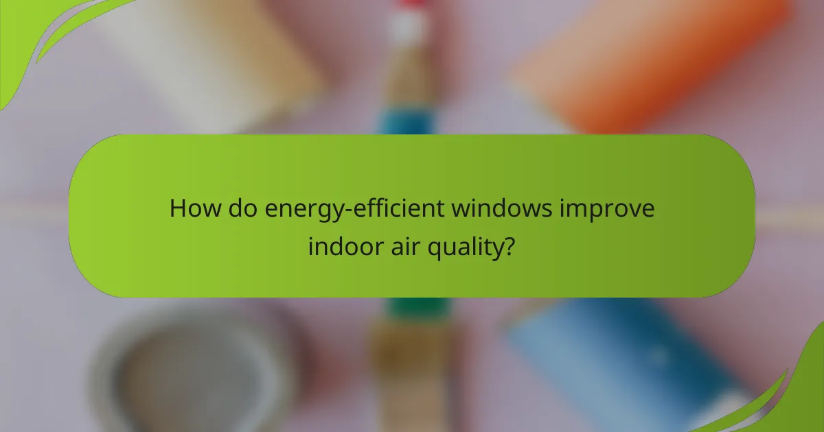 How do energy-efficient windows improve indoor air quality?