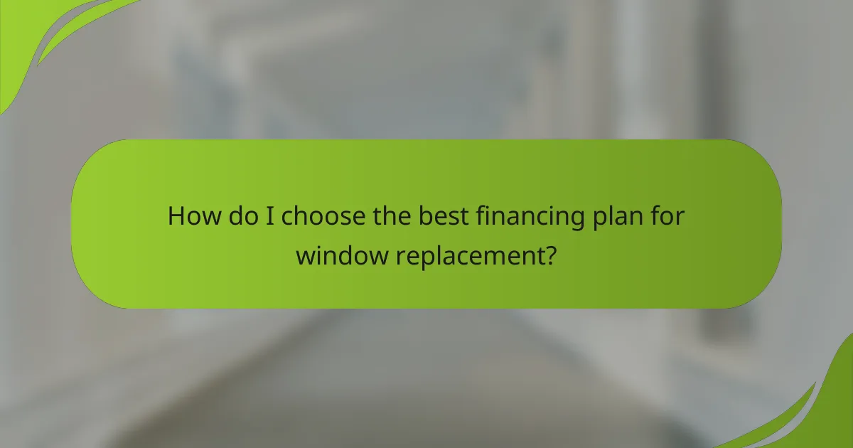 How do I choose the best financing plan for window replacement?