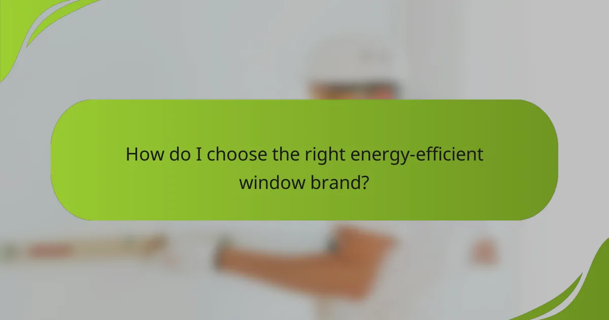 How do I choose the right energy-efficient window brand?