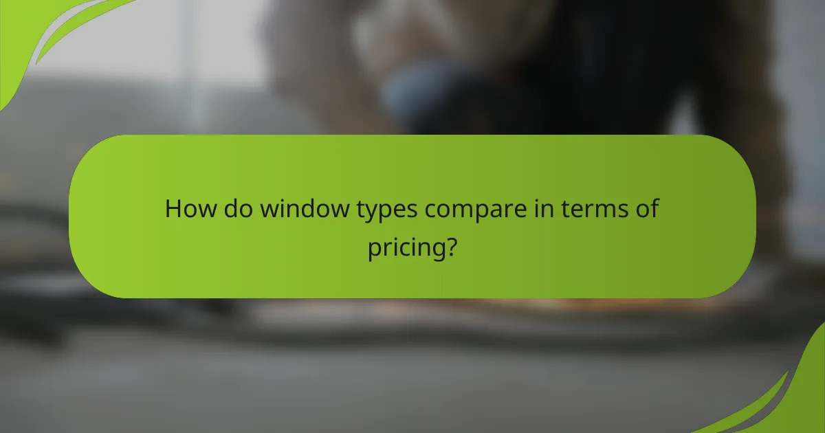 How do window types compare in terms of pricing?