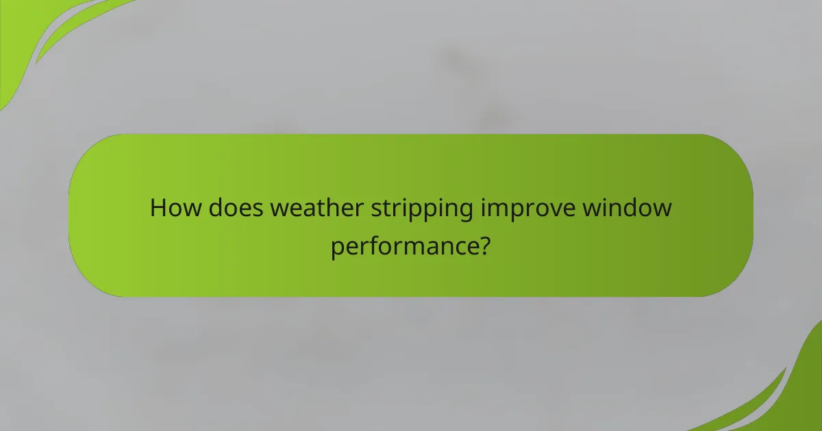 How does weather stripping improve window performance?