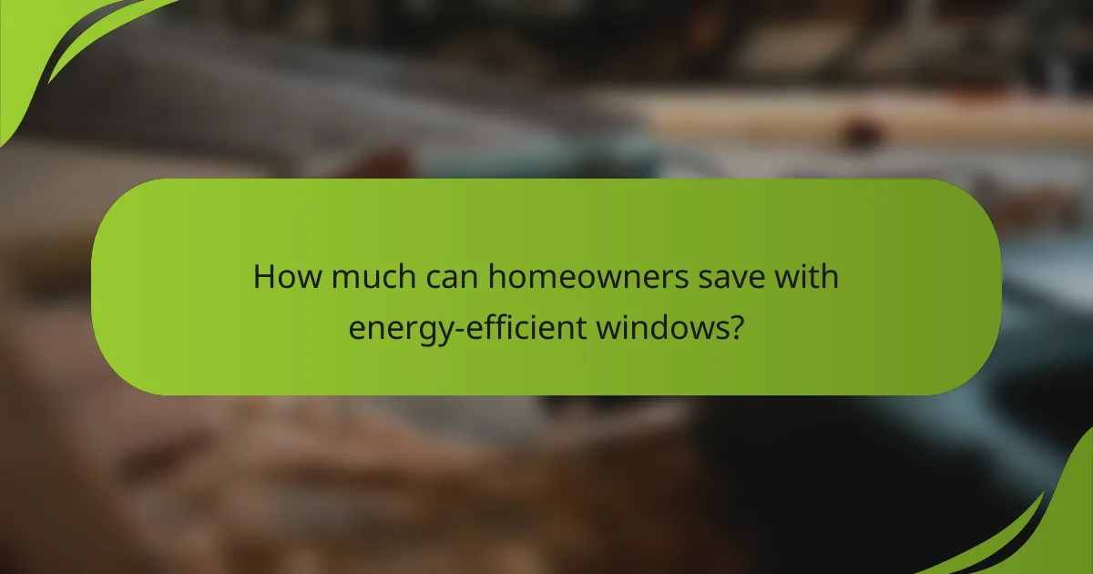 How much can homeowners save with energy-efficient windows?