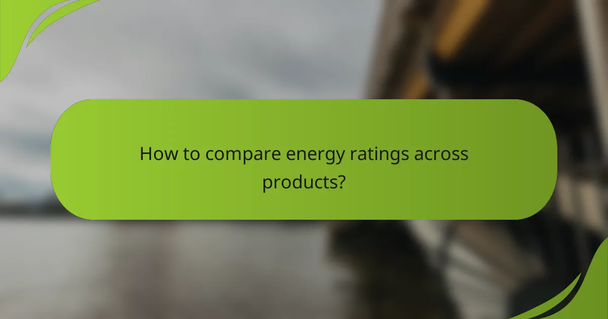 How to compare energy ratings across products?