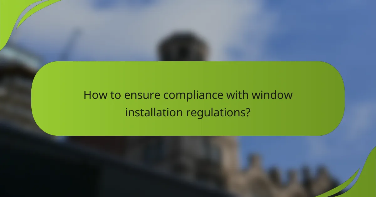 How to ensure compliance with window installation regulations?