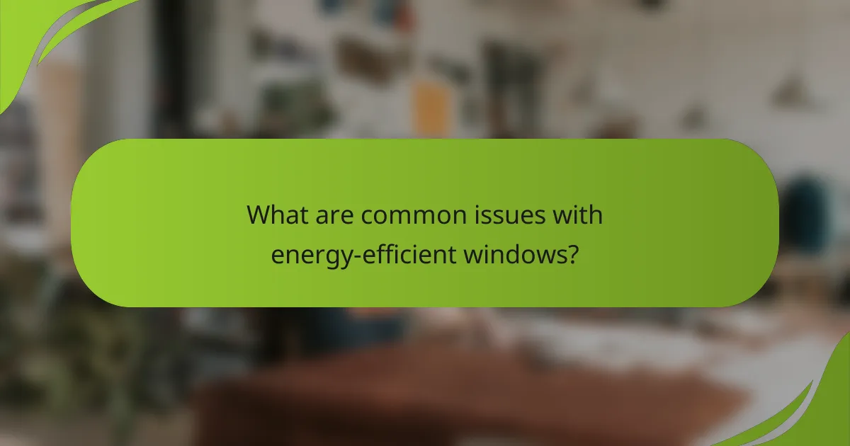 What are common issues with energy-efficient windows?