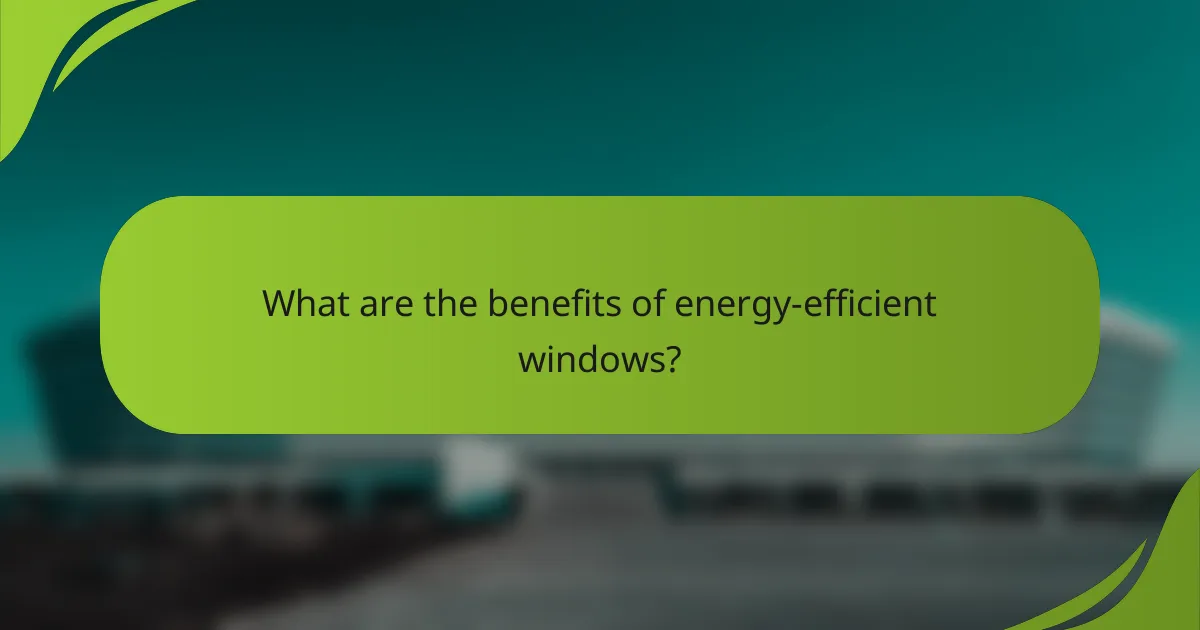 What are the benefits of energy-efficient windows?