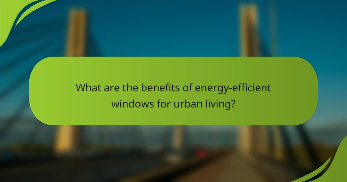 What are the benefits of energy-efficient windows for urban living?