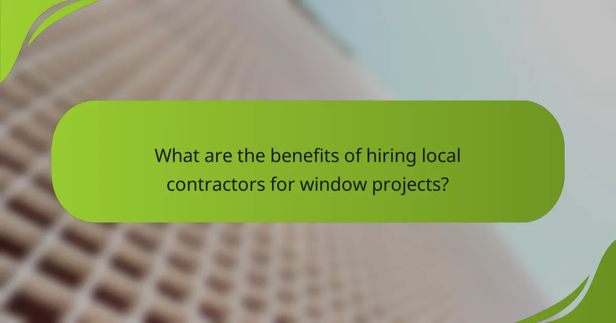 What are the benefits of hiring local contractors for window projects?