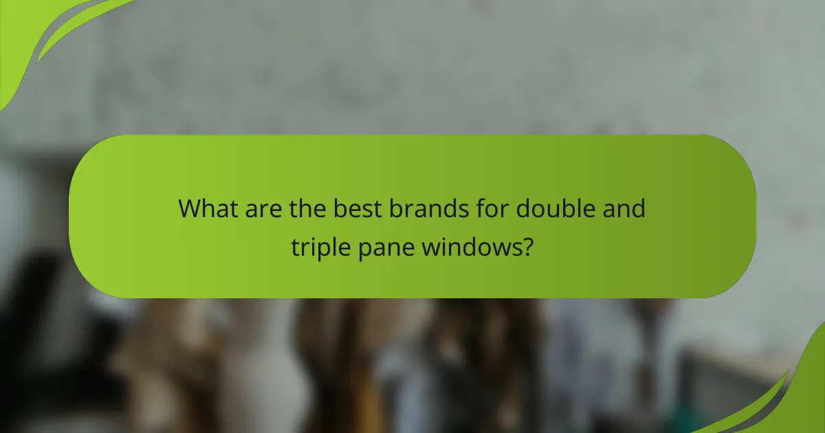 What are the best brands for double and triple pane windows?