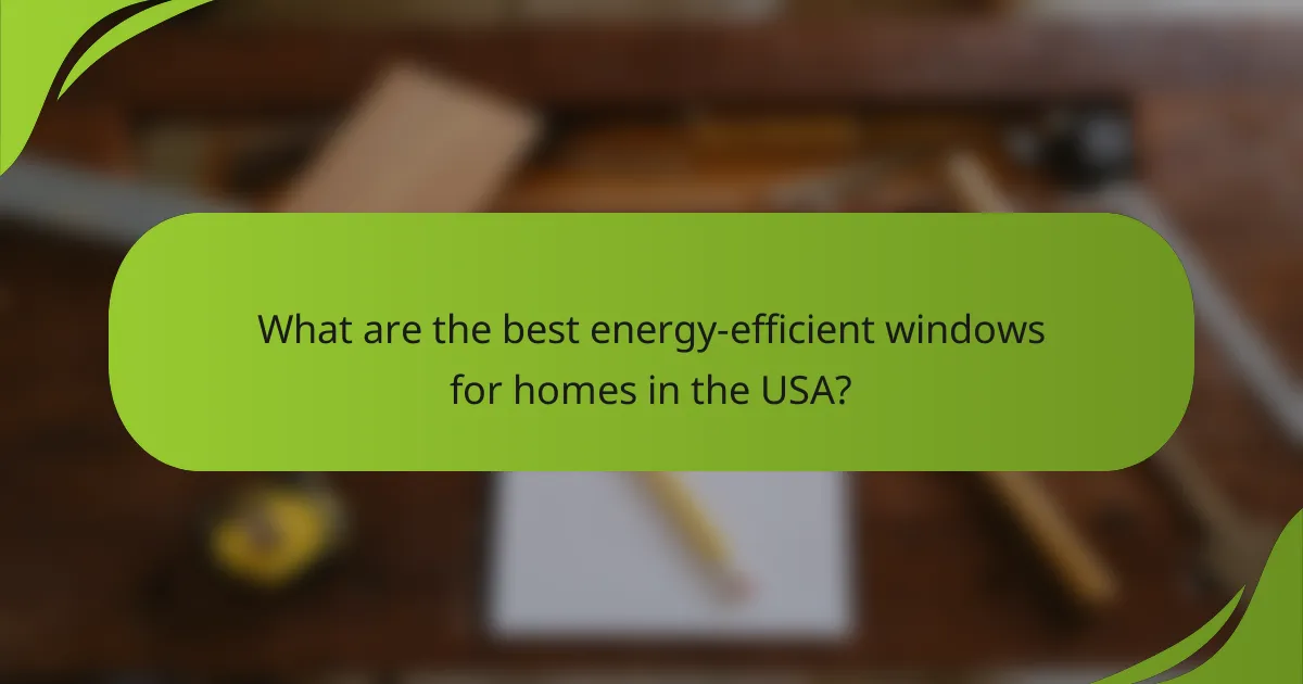 What are the best energy-efficient windows for homes in the USA?