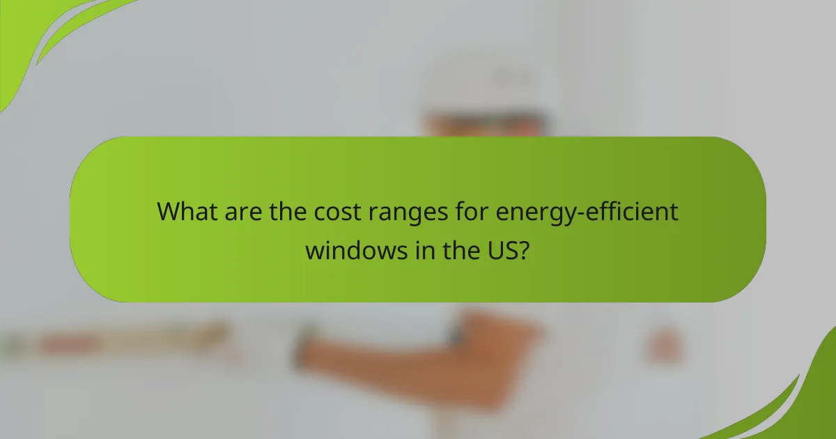 What are the cost ranges for energy-efficient windows in the US?