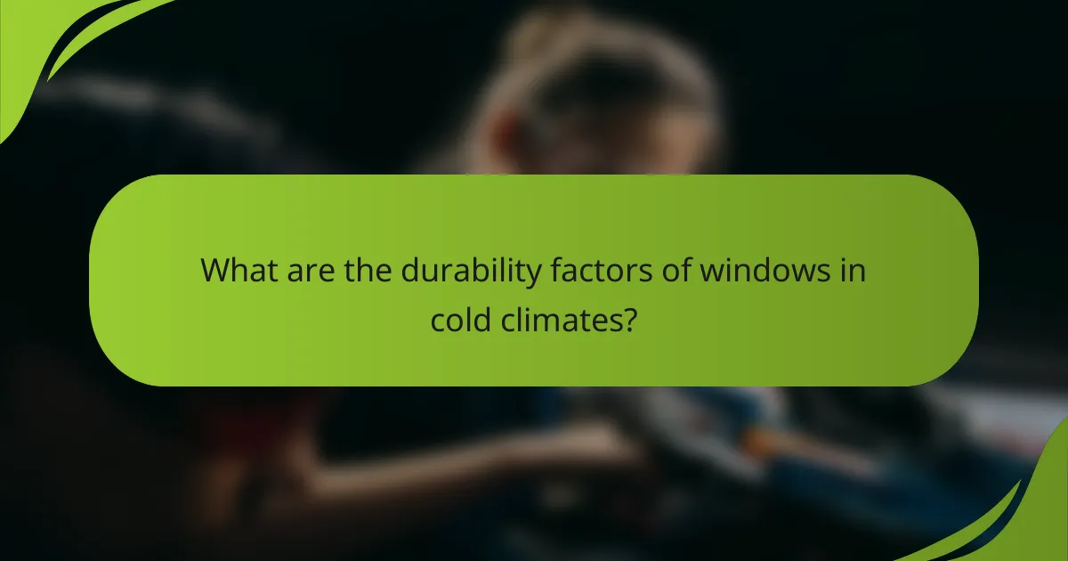 What are the durability factors of windows in cold climates?