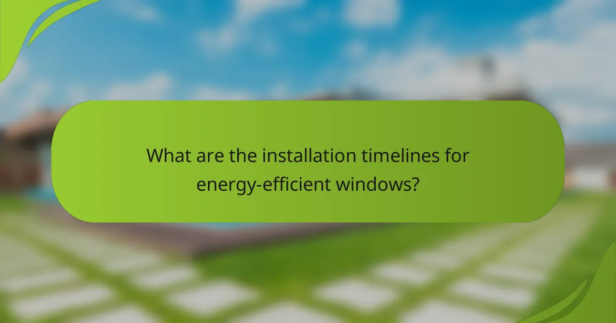 What are the installation timelines for energy-efficient windows?