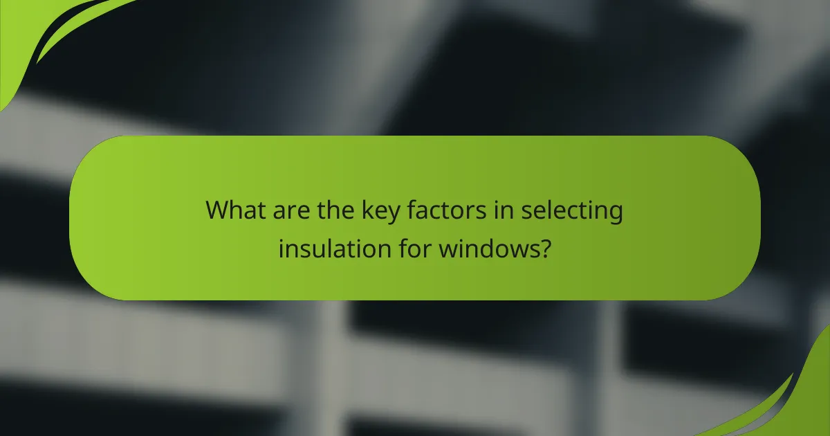 What are the key factors in selecting insulation for windows?