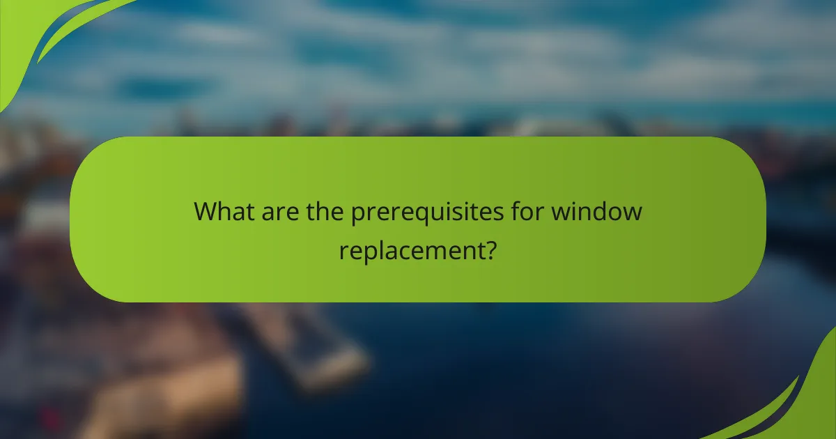 What are the prerequisites for window replacement?