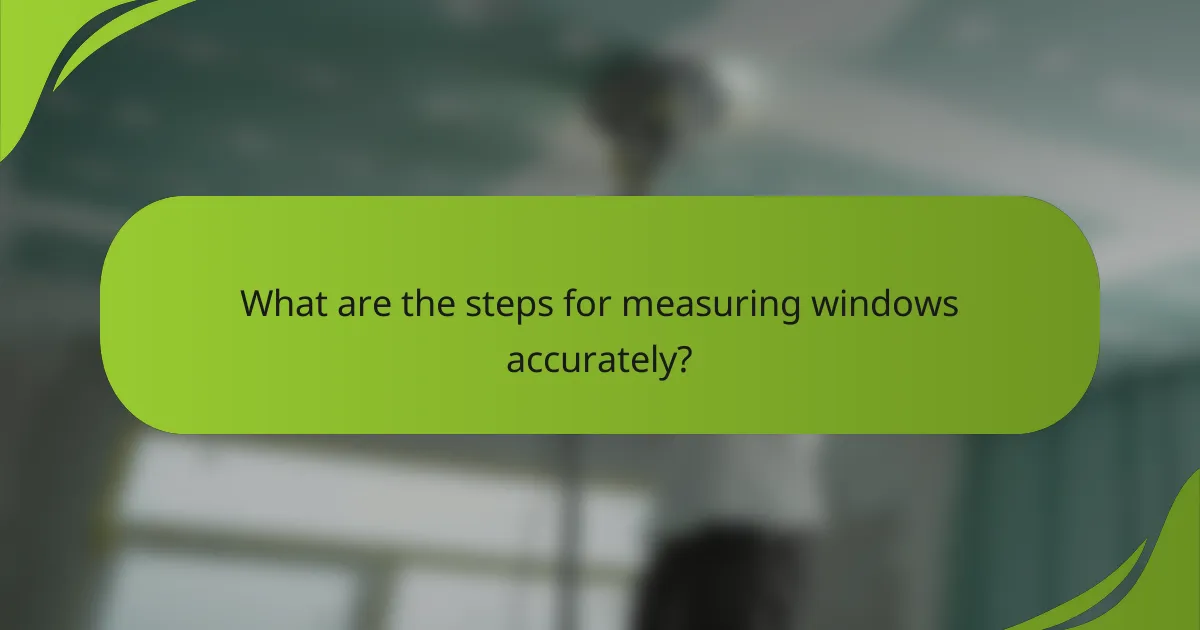 What are the steps for measuring windows accurately?