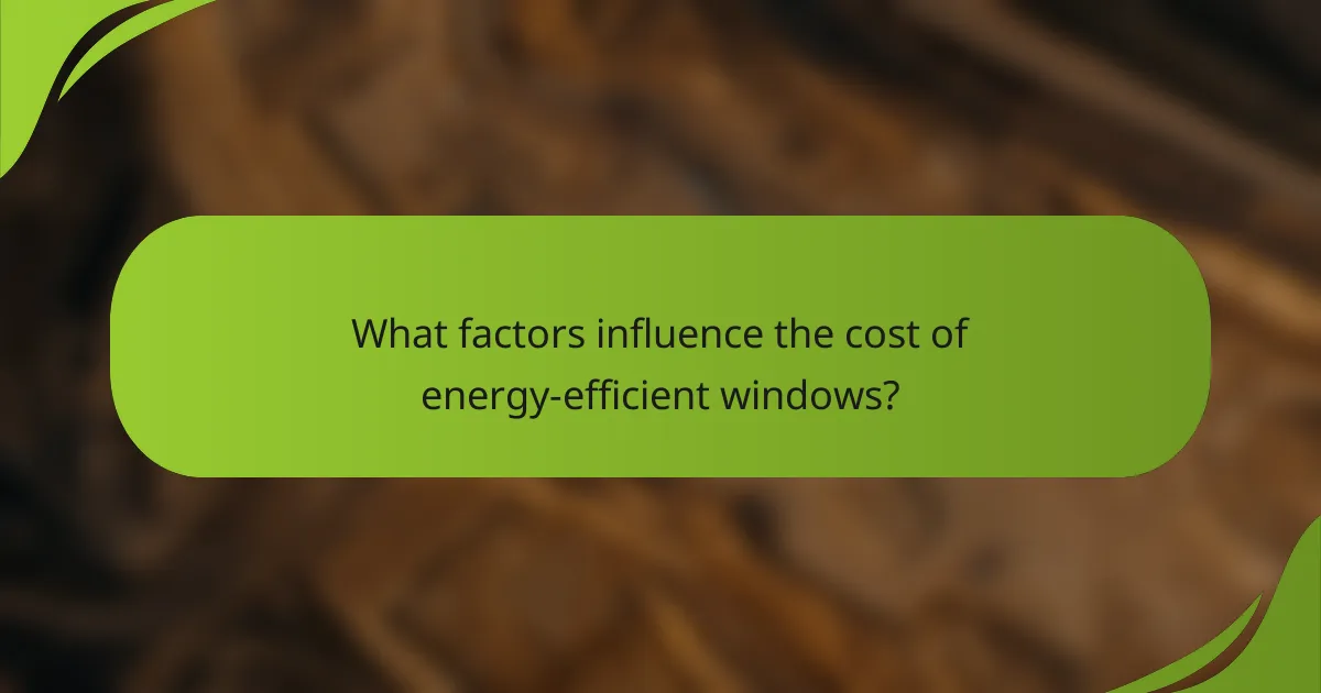 What factors influence the cost of energy-efficient windows?