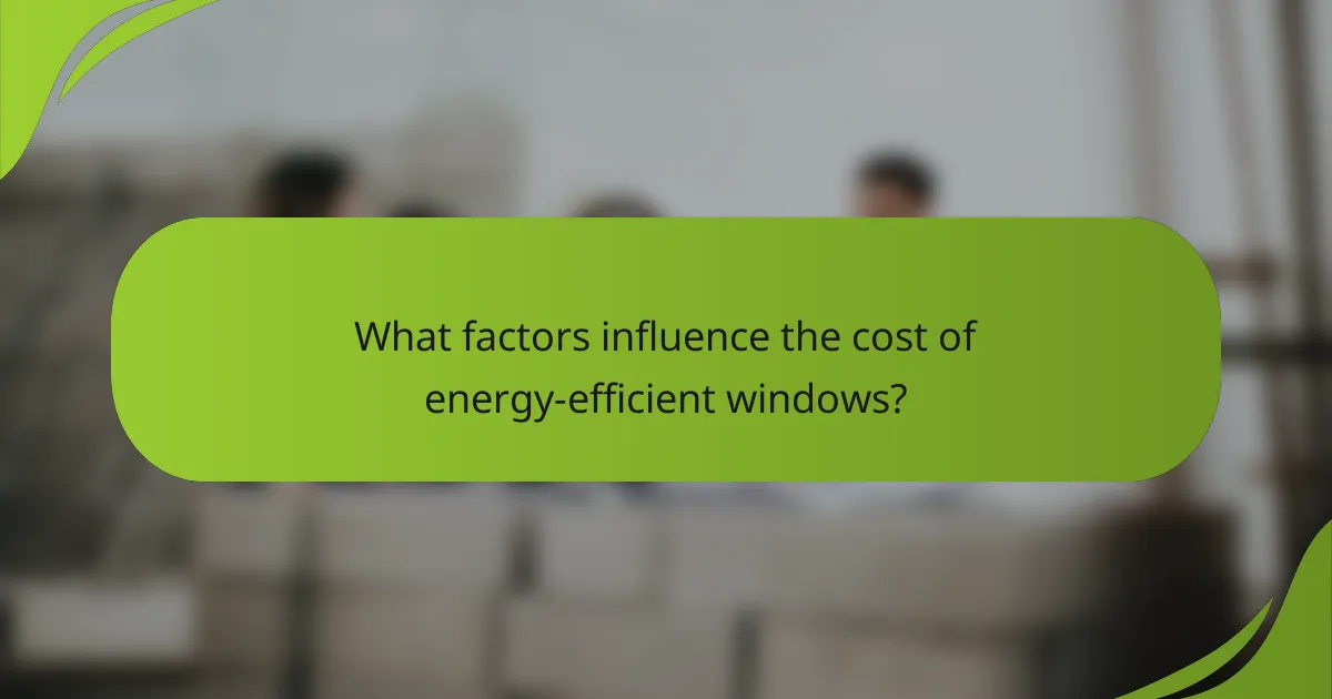 What factors influence the cost of energy-efficient windows?