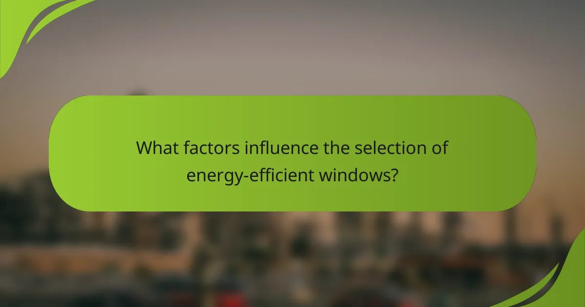 What factors influence the selection of energy-efficient windows?