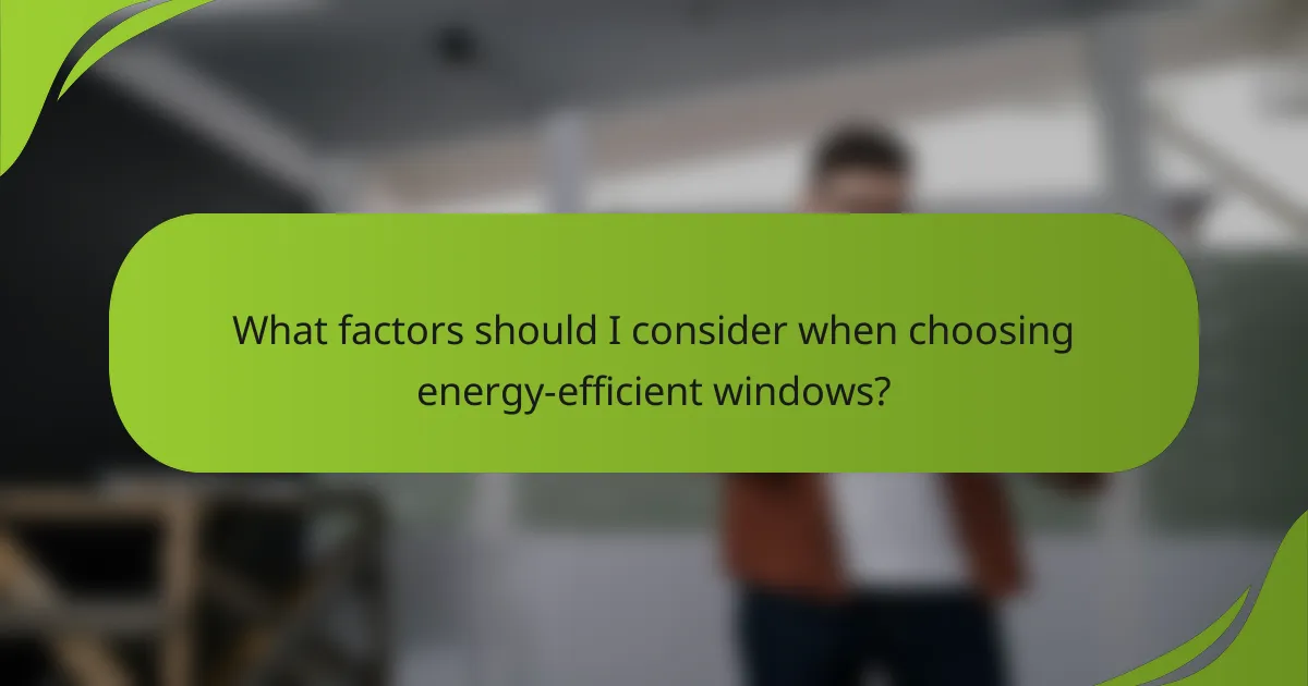 What factors should I consider when choosing energy-efficient windows?
