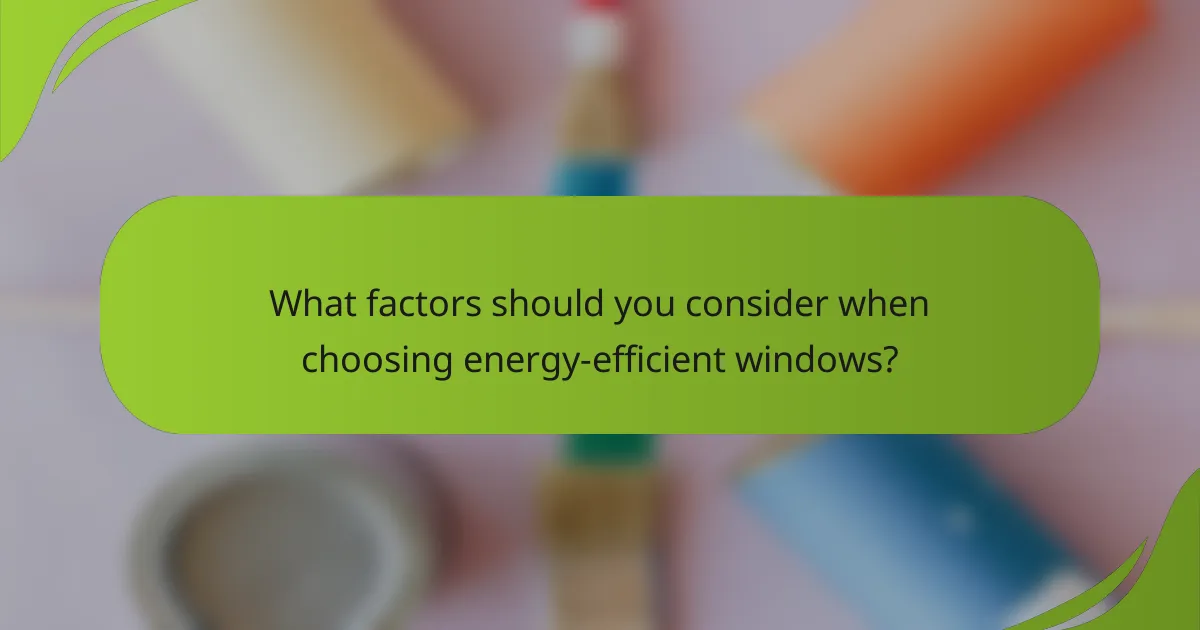 What factors should you consider when choosing energy-efficient windows?