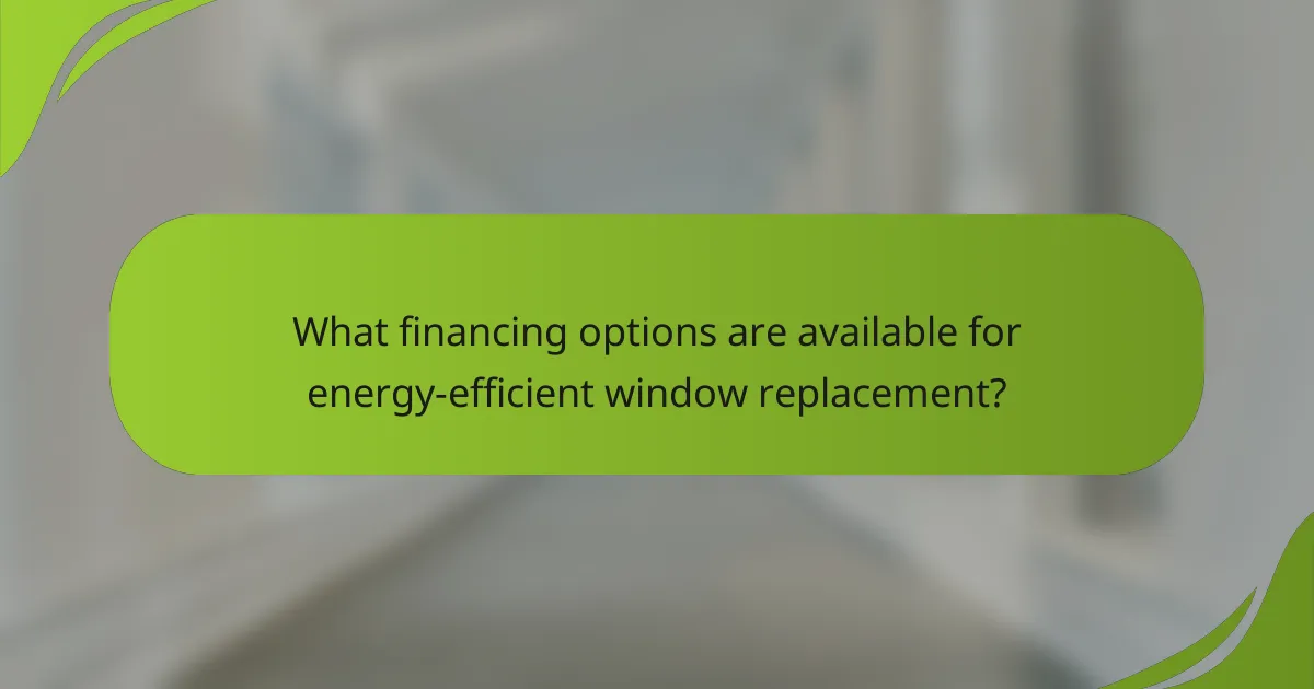 What financing options are available for energy-efficient window replacement?