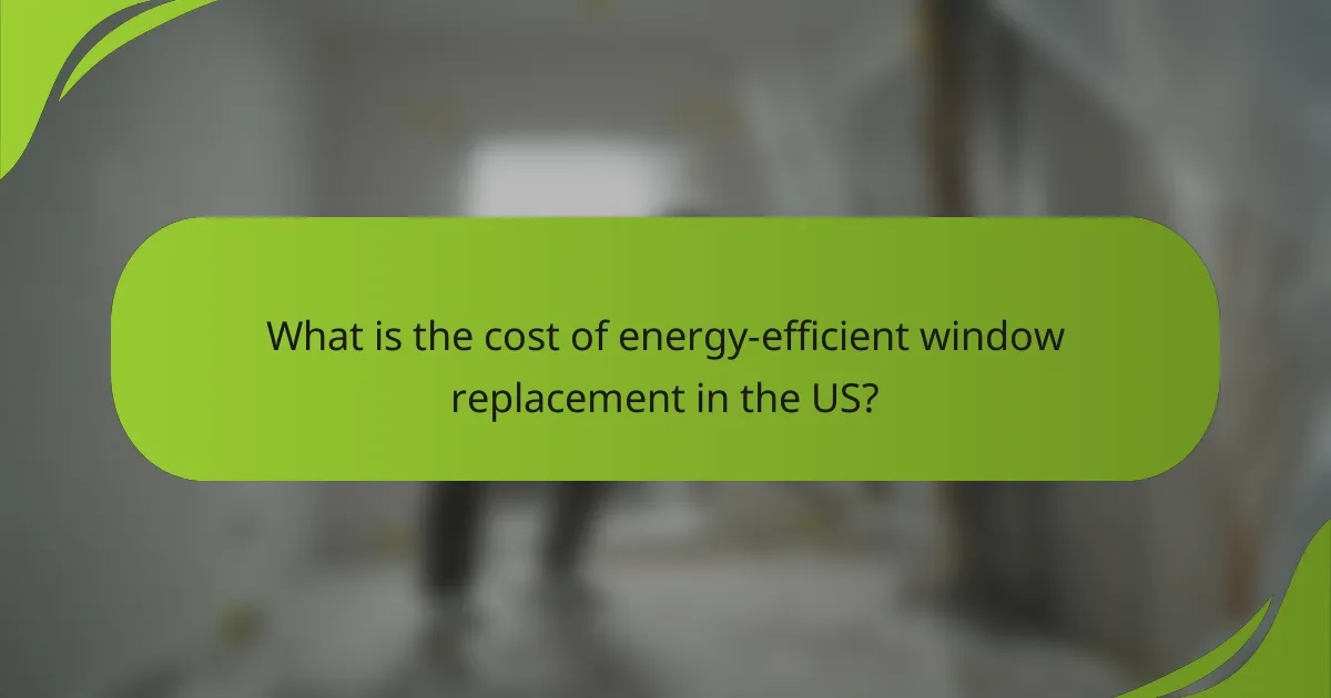 What is the cost of energy-efficient window replacement in the US?