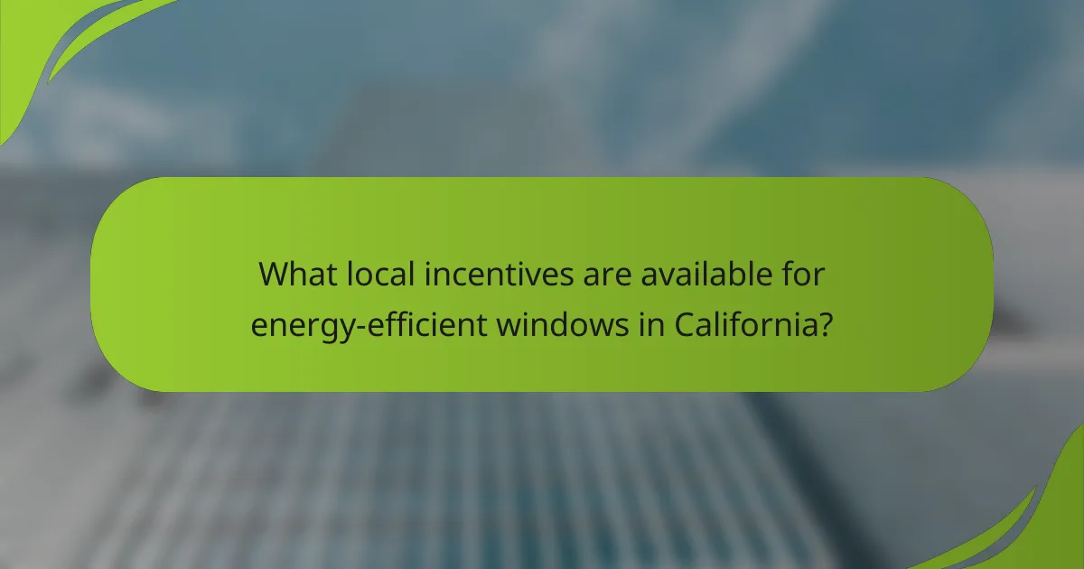 What local incentives are available for energy-efficient windows in California?