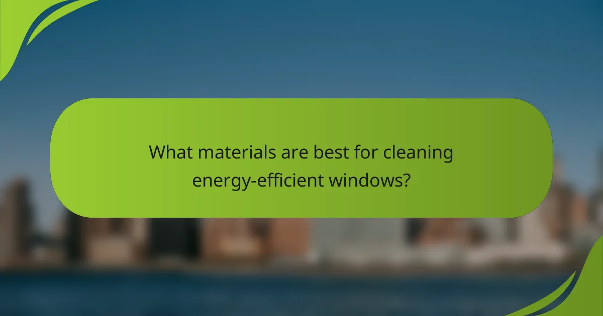 What materials are best for cleaning energy-efficient windows?