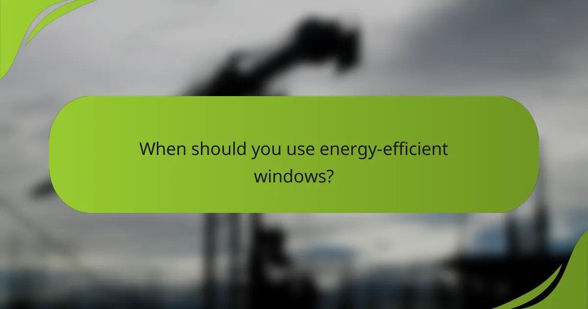 When should you use energy-efficient windows?