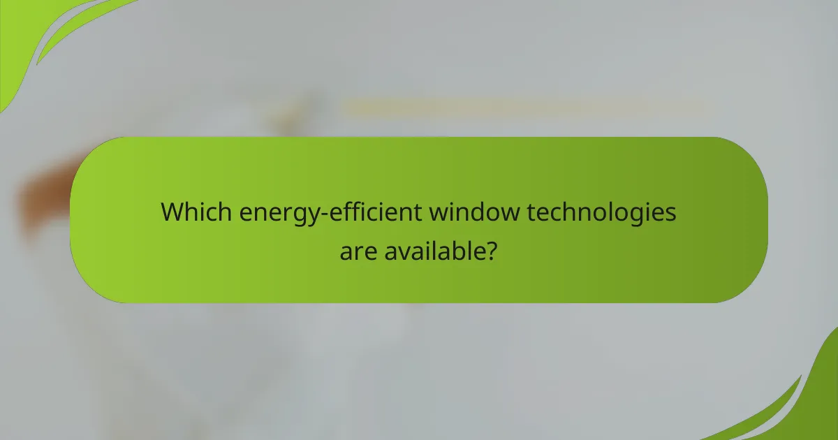 Which energy-efficient window technologies are available?
